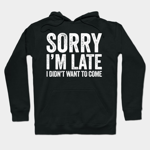 Sorry I'm Late I Didn't Want To Come Hoodie by Eyes4